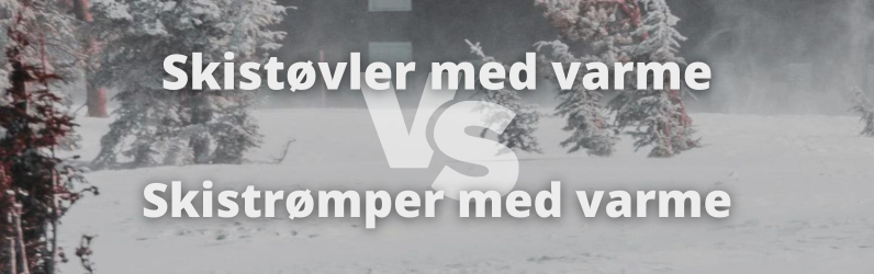 Fordele og ulemper: Skistøvler med varme VS. skistrømper med varme